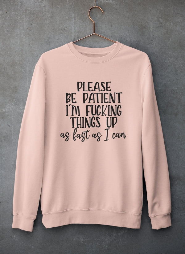 Please Be Patient Sweat Shirt