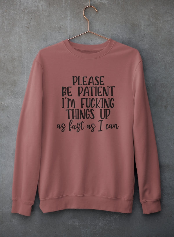 Please Be Patient Sweat Shirt